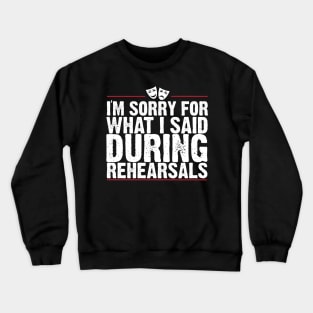 I'm Sorry For What I Said During Rehearsals Crewneck Sweatshirt